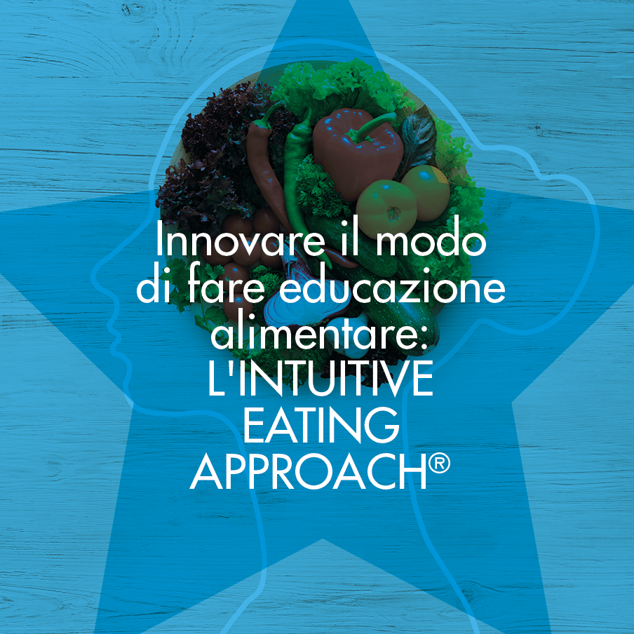 Innovare il modo di fare educazione alimentare: l'Intuitive Eating Approach®