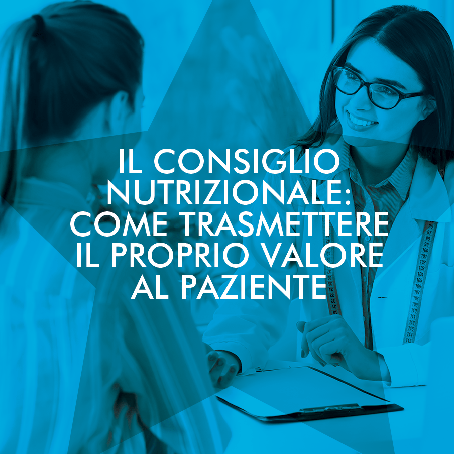 Il consiglio nutrizionale: come trasmettere il proprio valore al paziente