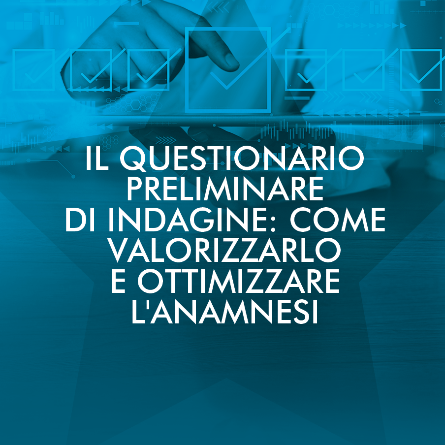 Il questionario preliminare di indagine: come valorizzarlo e ottimizzare l'anamnesi